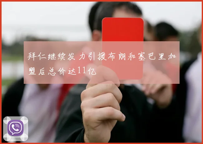 拜仁继续发力引援布朗和塞巴里加盟后总价达11亿