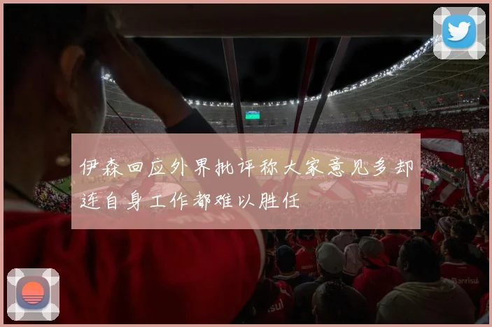 伊森回应外界批评称大家意见多却连自身工作都难以胜任